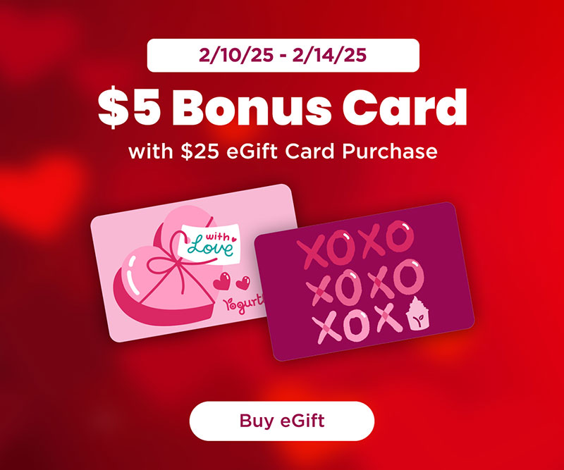 2/10/25 - 2/14/25 $5 Bonus Card with $25 eGift Card Purchase - Buy eGift!